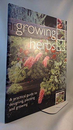 Stock image for GROWING HERBS: A PRACTICAL GUIDE TO DESIGNING, PLANTING AND GROWING for sale by WorldofBooks