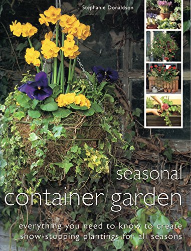Beispielbild fr SEASONAL CONTAINER GARDEN: EVERYTHING YOU NEED TO KNOW TO CREATE SHOW-STOPPING PLANTINGS FOR ALL SEASONS zum Verkauf von AwesomeBooks