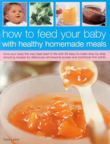 Beispielbild fr How To Feed Your Baby With Healthy And Homemade Meals: Give Your Baby The Very Best Start In Life With 70 Easy-To-Make Step-By-Step Tempting Recipes . Wholesome Purees And Nutritional First Solids zum Verkauf von Wonder Book