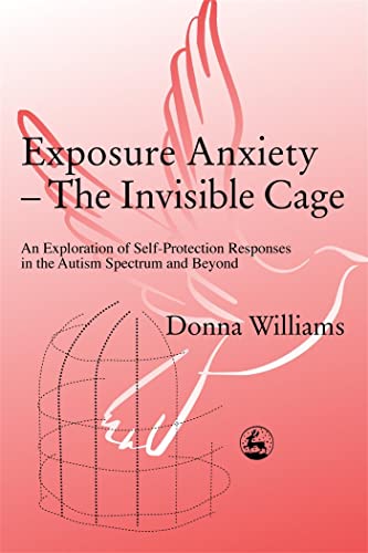9781843100515: Exposure Anxiety - The Invisible Cage: An Exploration of Self-Protection Responses in the Autism Spectrum and Beyond
