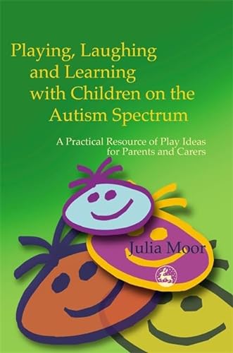 9781843100607: Playing, Laughing and Learning With Children on the Autism Spectrum: A Practical Resource of Play Ideas for Parents and Carers