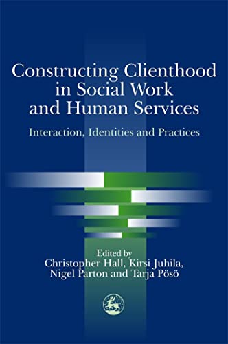 9781843100737: Constructing Clienthood in Social Work and Human Services: Interaction, Identities and Practices