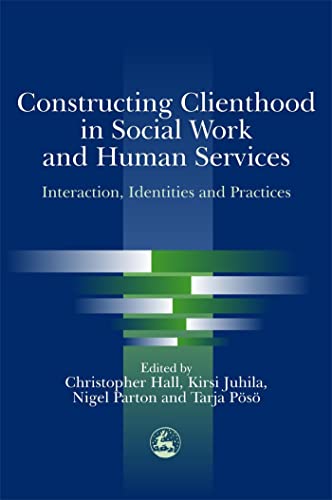 Stock image for Constructing Clienthood in Social Work and Human Services : Interaction, Identities and Practices for sale by Better World Books Ltd