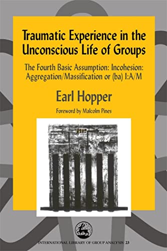 Stock image for Traumatic Experience in the Unconscious Life of Groups: The Fourth Basic Assumption: Incohesion: Aggregation/Massification for sale by Revaluation Books