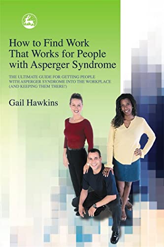 Stock image for How to Find Work that Works for People with Asperger Syndrome: The Ultimate Guide for Getting People with Asperger Syndrome into the Workplace (and Keeping Them There!) for sale by AwesomeBooks