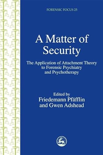 9781843101772: A Matter of Security: The Application of Attachment Theory to Forensic Psychiatry and Psychotherapy