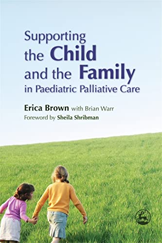 Stock image for Supporting the Child and the Family in Paediatric Palliative Care for sale by WorldofBooks