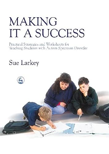 Making it a Success: Practical Strategies and Worksheets for Teaching Students with Autism Spectrum Disorder (9781843102045) by Larkey, Sue