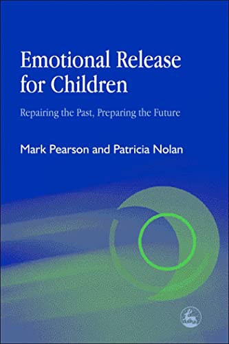 Emotional Release for Children: Repairing the Past, Preparing the Future (9781843102250) by Nolan, Patricia; Pearson, Mark