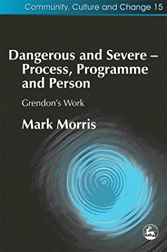 Dangerous and Severe - Process, Programme and Person: Grendon's Work (Community, Culture and Change) (9781843102267) by Morris, Mark