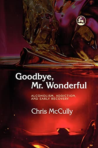 Beispielbild fr Goodbye, Mr. Wonderful : Alcoholism, Addiction and Early Recovery zum Verkauf von Better World Books