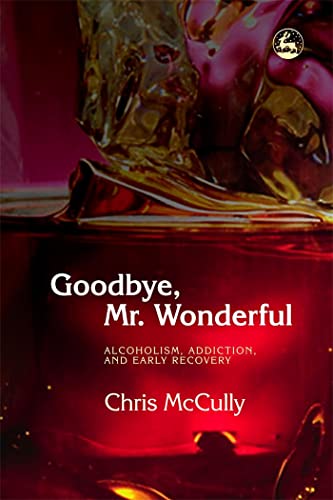 Stock image for Goodbye, Mr. Wonderful: Alcoholism, Addiction and Early Recovery for sale by ThriftBooks-Dallas