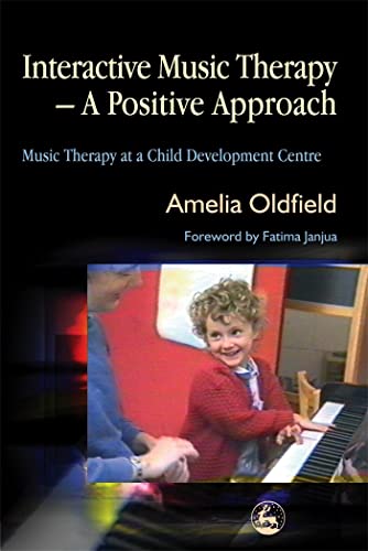 Interactive Music Therapy - A Positive Approach: Music Therapy at a Child Development Centre (9781843103097) by Oldfield, Amelia