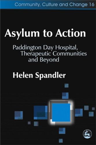 Stock image for Asylum to Action: Paddington Day Hospital, Therapeutic Communities and Beyond (Community, Culture and Change) for sale by Anybook.com