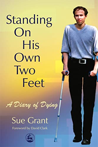 Standing On His Own Two Feet: A Diary of Dying (9781843103684) by Grant, Sue