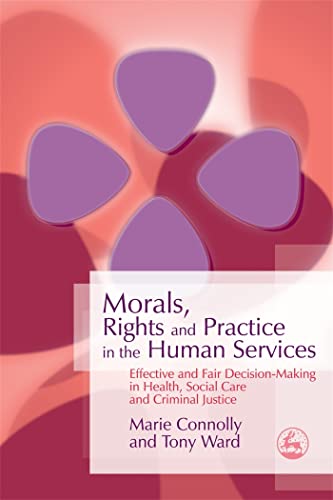 Stock image for Morals, Rights and Practice in the Human Services : Effective and Fair Decision-Making in Health, Social Care and Criminal Justice for sale by Better World Books