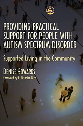 Providing Practical Support for People with Autism Spectrum Disorder: Supported Living in the Community (9781843105770) by Edwards, Denise