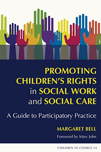 Promoting Children's Rights in Social Work and Social Care: A Guide to Participatory Practice (Children in Charge) (9781843106074) by Bell, Margaret