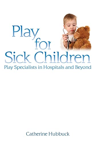 Stock image for Play for Sick Children: Play Specialists in Hospitals and Beyond for sale by Books of the Smoky Mountains