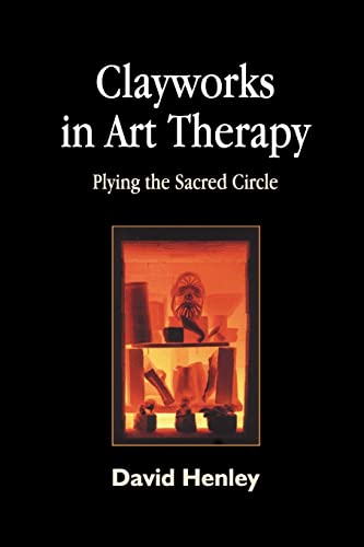 9781843107064: Clayworks in Art Therapy: Plying the Sacred Circle