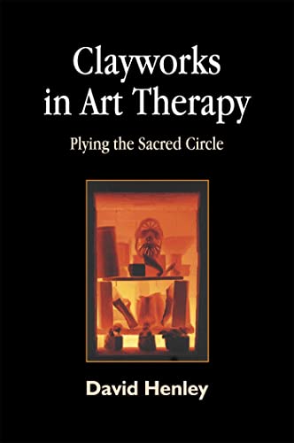 9781843107064: Clayworks in Art Therapy: Plying the Sacred Circle