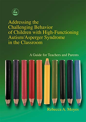 Beispielbild fr Addressing the Challenging Behavior of Children with High-Functioning Autism/Asperger Syndrome in the Classroom: A Guide for Teachers and Parents zum Verkauf von Wonder Book