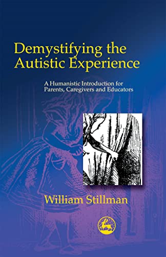 Demystifying the Autistic Experience: A Humanistic Introduction for Parents, Caregivers and Educators (9781843107262) by Stillman, William
