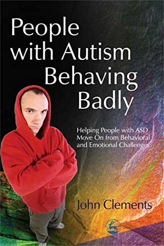 People with Autism Behaving Badly : Helping People with Asd Move on from Behavioral and Emotional...