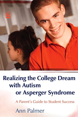 Realizing the College Dream With Autism or Asperger Syndrome: A Parent's Guide to Student Success (9781843108016) by Palmer, Ann