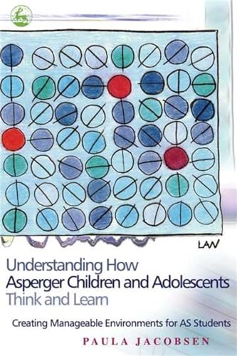 9781843108047: Understanding How Asperger Children and Adolescents Think and Learn: Creating Manageable Environments for AS Students