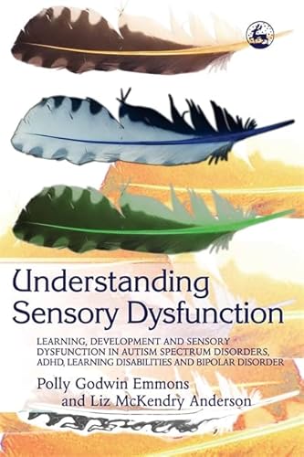 Imagen de archivo de Understanding Sensory Dysfunction: Learning, Development and Sensory Dysfunction in Autism Spectrum Disorders, Adhd, Learning Disabilities and Bipolar a la venta por Russell Books