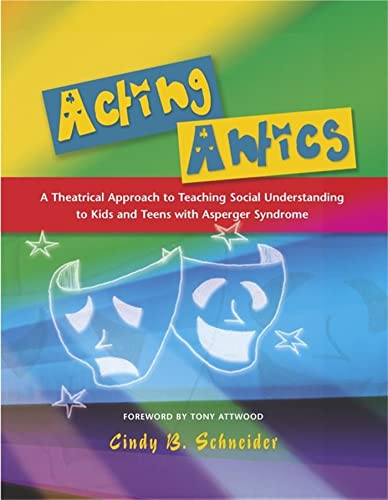 Imagen de archivo de Acting Antics: A Theatrical Approach to Teaching Social Understanding to Kids and Teens with Asperger Syndrome a la venta por HPB-Red