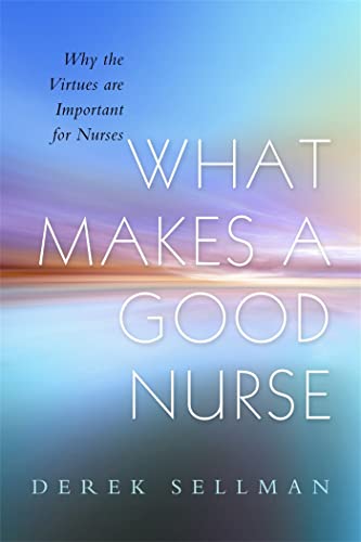 Beispielbild fr What Makes a Good Nurse: Why the Virtues are Important for Nurses zum Verkauf von WorldofBooks
