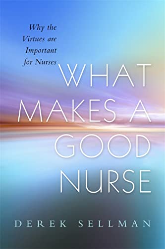 9781843109327: What Makes a Good Nurse: Why the Virtues are Important for Nurses