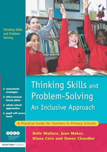 Thinking Skills and Problem-Solving: An Inclusive Approach--A Practical Guide for Teachers in Primary Schools (Nace/Fulton Publication) (9781843121077) by Belle Wallace; June Maker; Diana Cave; Simon Chandler