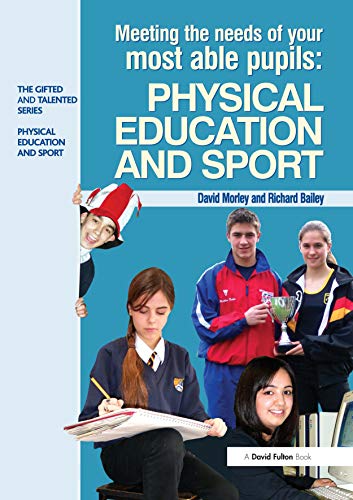 Meeting the Needs of Your Most Able Pupils in Physical Education & Sport (The Gifted and Talented Series) (9781843123347) by Morley, Dave; Bailey, Richard