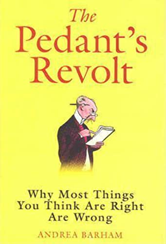 9781843171324: The Pedant's Revolt : Why Most Things You Think Are Right Are Wrong