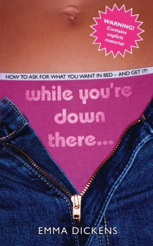 Stock image for While You're Down There . . .: How to Ask for What You Want in Bed and Get It! for sale by HPB-Movies