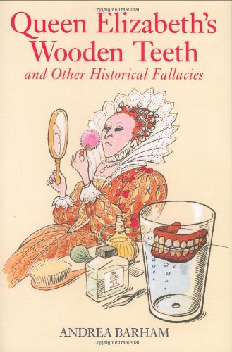 Beispielbild fr Queen Elizabeth's Wooden Teeth : And Other Historical Fallacies zum Verkauf von Better World Books