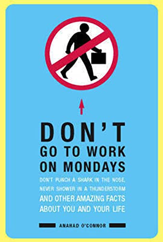 Beispielbild fr Don't Go To Work On Mondays: Don't Punch a Shark in the Nose, Never Shower in a Thunderstorm and Other Amazing Facts About You and Your Life zum Verkauf von WorldofBooks