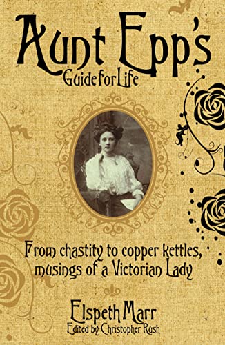 Beispielbild fr Aunt Epp's Guide for Life: From Chastity to Copper Kettles, Musings of a Victorian Lady zum Verkauf von WorldofBooks