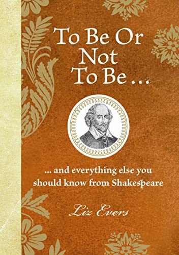 To Be or Not to Be--: --And Everything Else You Should Know from Shakespeare (9781843174622) by Liz Evers