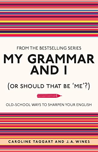 My Grammar and I (Or Should That Be 'Me'?): Old-School Ways to Sharpen Your English (9781843176572) by Taggart, Caroline; Wines, J. A.