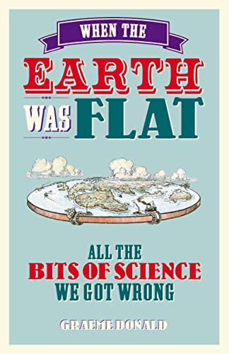 Beispielbild fr When the Earth Was Flat : All the Bits of Science We Got Wrong zum Verkauf von Better World Books