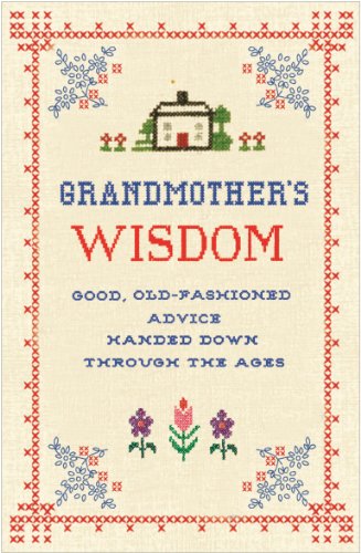 Beispielbild fr Grandmother's Wisdom : Good, Old-Fashioned Advice Handed down Through the Ages zum Verkauf von Better World Books