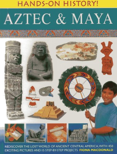 9781843227304: Hands on History: Aztec & Maya: Rediscover the Lost World of Ancient Central America, With 450 Exciting Pictures and 15 Step-by-step Projects