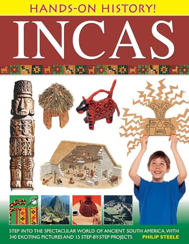 Hands-On History! Incas: Step into the spectacular world of ancient South America, with 340 exciting pictures and 15 step-by-step projects (9781843227311) by Steele, Philip