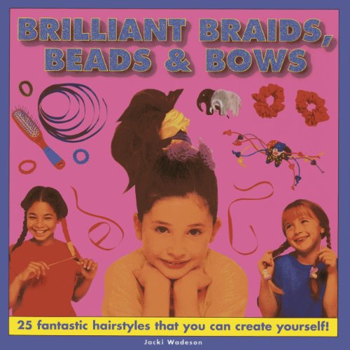 Stock image for Brilliant Braids, Beads and Bows : 25 Fantastic Hairstyles That You Can Create Yourself! for sale by Better World Books