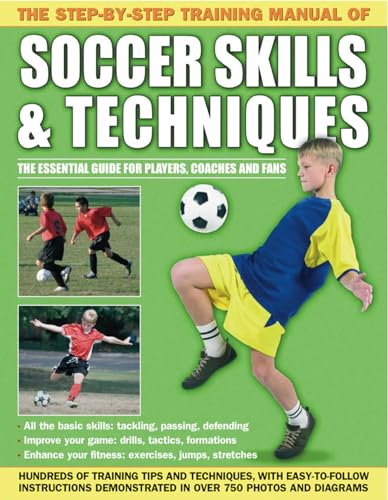 Stock image for The Step-by-Step Training Manual of Soccer Skills & Techniques : The Essential Guide for Players, Coaches and Fans: Hundreds of Training Tips and Techniques, with Easy-to-Follow Instructions Demonstrated in Over 750 Photos and Diagrams for sale by Better World Books