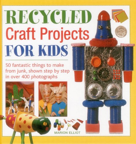 Recycled Craft Projects For Kids: 50 Fantastic Things to Make From Junk, Shown Step by Step in Over 400 Photographs (9781843228912) by Elliott, Marion